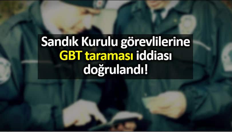 Sandık Kurulu görevlilerine GBT taraması iddiası doğrulandı!