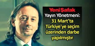 Yeni Şafak yayın yönetmeni ibrahim karagül: 31 Mart ta Türkiye ye seçim üzerinden darbe yapılmıştır