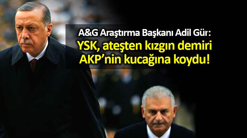 Adil Gür: YSK ateşten kızgın demiri AK Parti nin kucağına koydu!