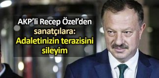 AKP li Recep Özel den sanatçılara: Adaletinizin terazisini sileyim