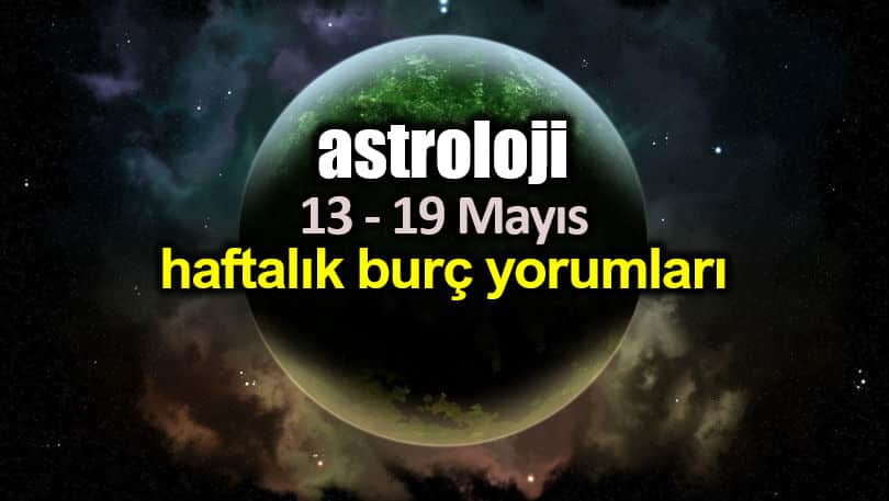Astroloji: 13 - 19 Mayıs 2019 haftalık burç yorumları