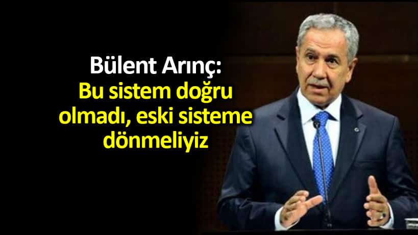 Bülent Arınç: Partili cumhurbaşkanlığı doğru model olmadı