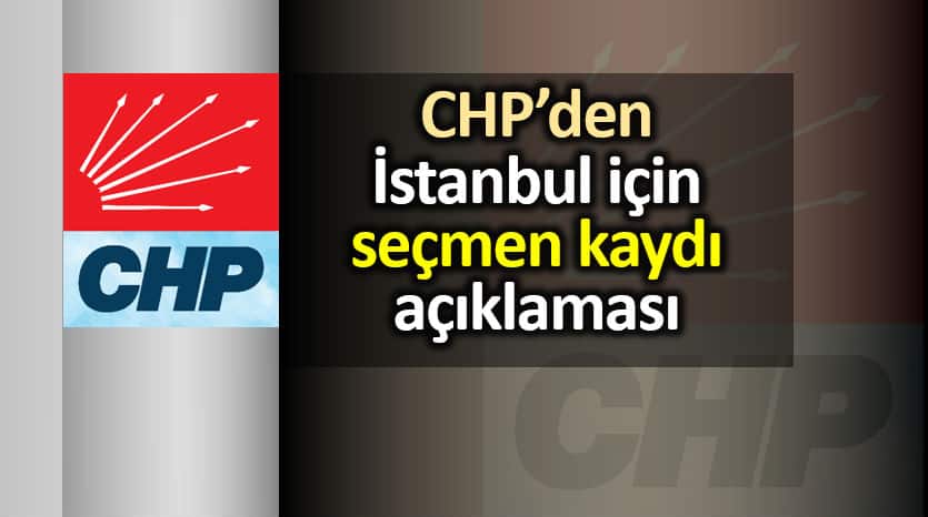 CHP İstanbul için seçmen kaydı açıklaması!
