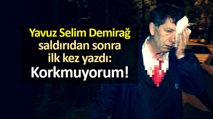 Yavuz Selim Demirağ saldırıdan sonra ilk kez yazdı: Korkmuyorum!