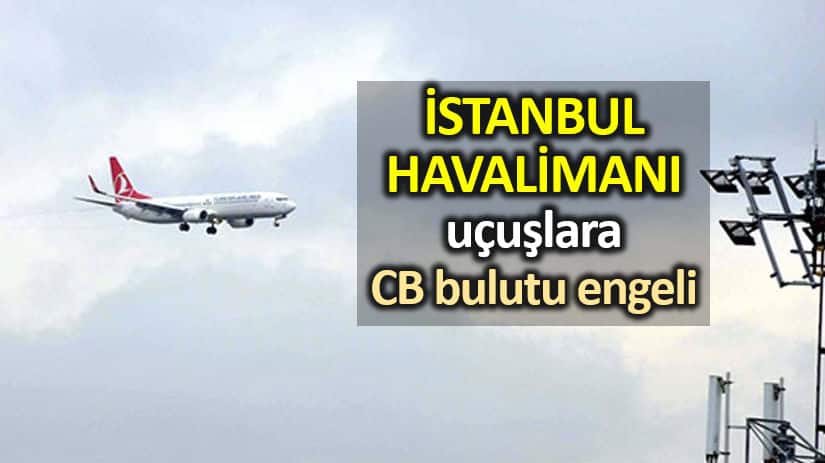 İstanbul Havalimanı cb bulutu hava koşulları nedeniyle birçok uçak inemedi