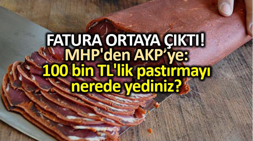 MHP den AKP Ye: 100 bin TL lik pastırmayı nerede yediniz?