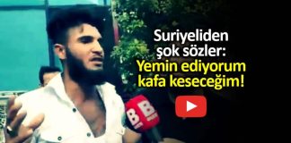 Suriyeli sığınmacıdan kan donduran sözler: Kafa kesmek istiyorum