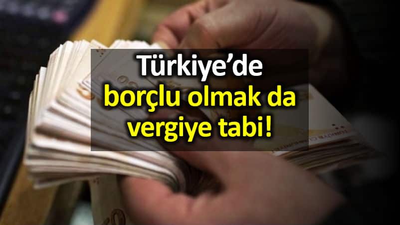 Türkiye vergi sistemi: Borçlu olmak da vergiye tabi!