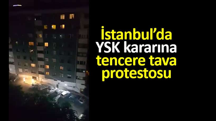 YSK İstanbul kararı tencere tava çalınarak protesto ediliyor