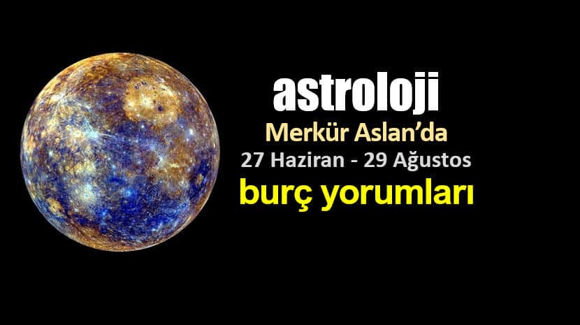 Astroloji: Merkür Aslan (27 Haziran - 29 Ağustos) burç yorumları