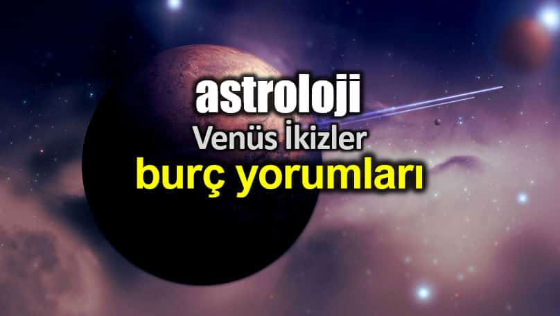 Astroloji: Venüs İkizler (9 Haziran - 3 Temmuz) burç yorumları