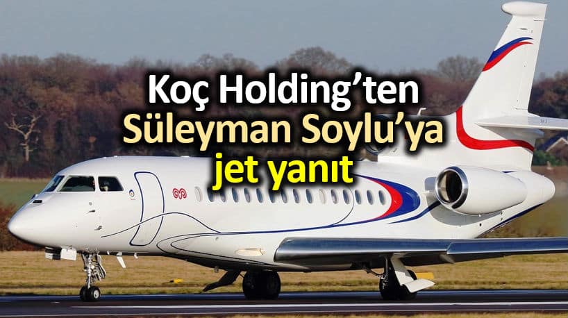 Koç Holding Süleyman Soylu özel uçak sözlerine yanıt