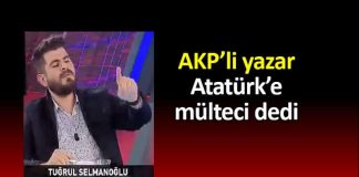 Tuğrul Selmanoğlu Atatürk e mülteci dedi!