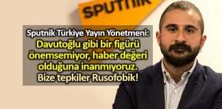 Sputnik Türkiye Genel Yayın Yönetmeni mahir boztepe: Davutoğlu gibi bir figürü önemsemiyoruz haberi değeri olduğuna inanmıyoruz tepkiler rusofobik