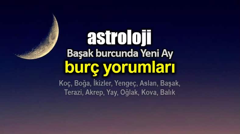 Astroloji: 30 Ağustos Başak burcunda Yeni Ay burç yorumları