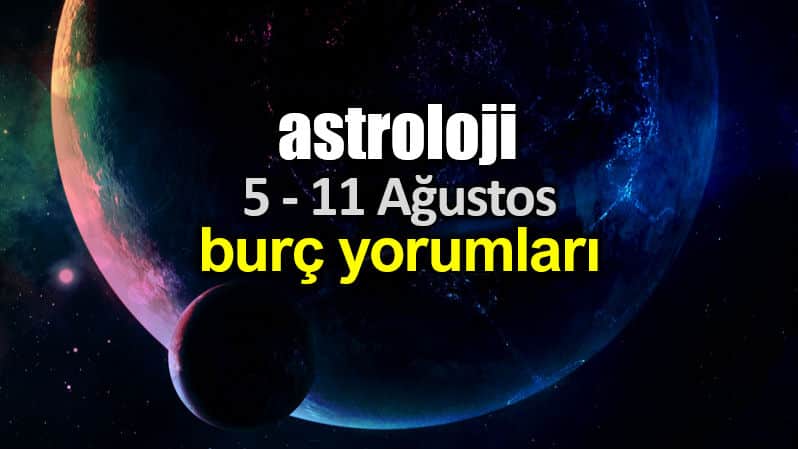 Astroloji: 5 - 11 Ağustos 2019 haftalık burç yorumları