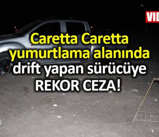 Caretta caretta koruma alanında drift yapan sürücüye 60 bin lira ceza
