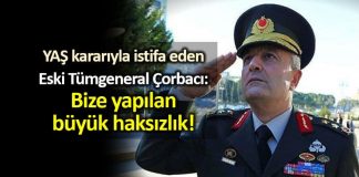 Eski Tümgeneral Ahmet Ercan Çorbacı: Bize yapılan büyük haksızlık