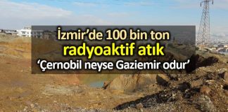 İzmir Gaziemir de 100 bin ton radyoaktif nükleer atık