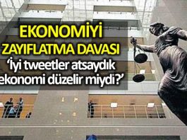 Ekonomiyi zayıflatma davası: Twitter paylaşımım ekonomiyi etkiliyorsa