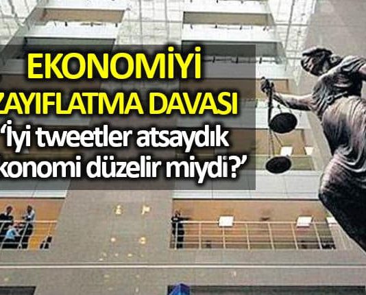 Ekonomiyi zayıflatma davası: Twitter paylaşımım ekonomiyi etkiliyorsa