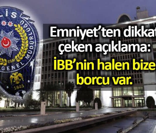 Emniyet Genel Müdürlüğü: İBB nin halen bize borcu var
