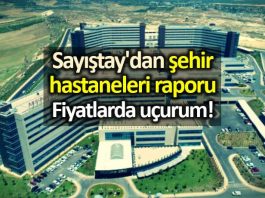 Sayıştay dan şehir hastaneleri raporu: Fiyatlarda uçurum!