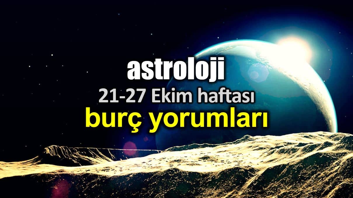 astroloji 21 - 27 ekim 2019 haftalık burç yorumları