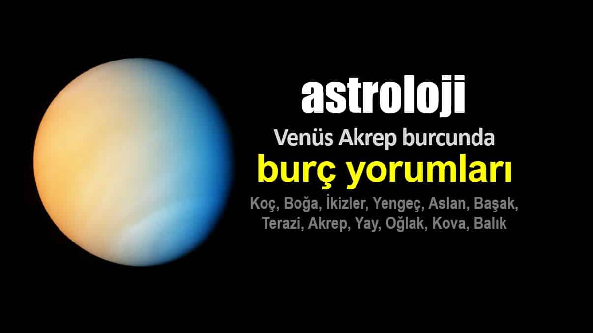 Astroloji: Venüs Akrep burcunda (8 Ekim - 11 Kasım) burç yorumları