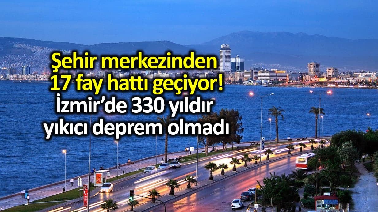 İzmir de 330 yıldır yıkıcı deprem yaşanmadı, şehir merkezinde 17 aktif fay var!