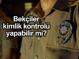 Bekçiler kimlik kontrolü yapabilir mi? Emniyet'ten açıklama