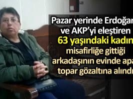 Pazarda AKP erdoğan eleştiren 63 yaşındaki Durdane Özselgin gözaltına alındı