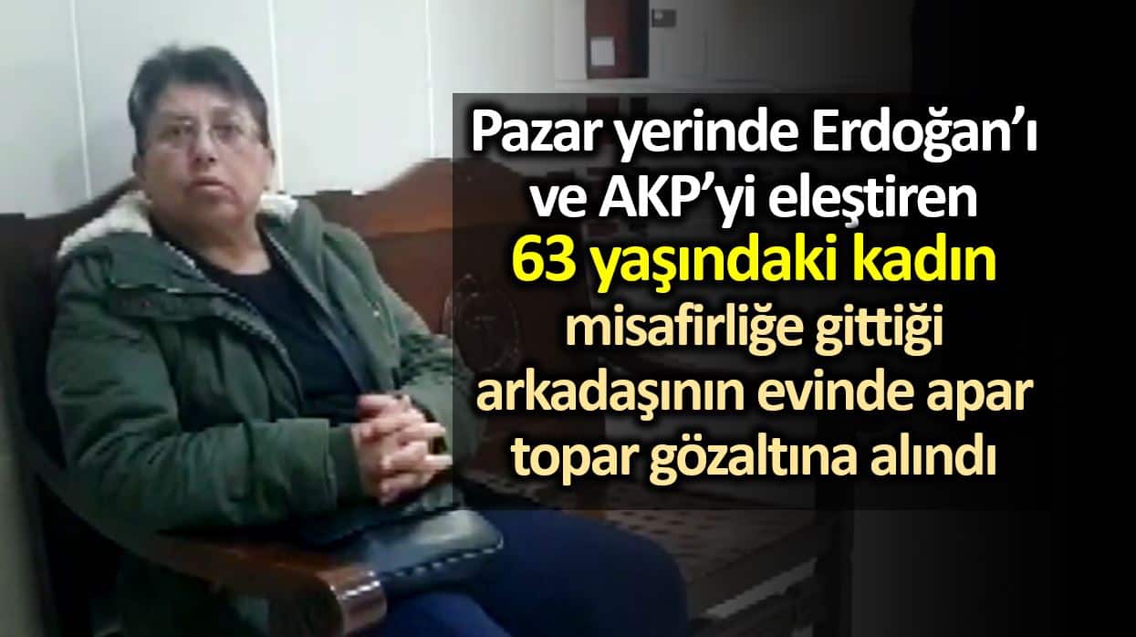 Pazarda AKP erdoğan eleştiren 63 yaşındaki Durdane Özselgin gözaltına alındı