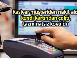 Kasiyer müşteriden nakit aldı kendi kartından çekti, tazminatsız kovuldu