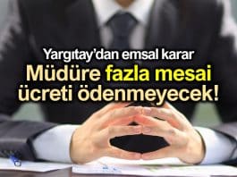 Müdüre fazla mesai ücreti ödenmeyecek: Yargıtay emsal karar!