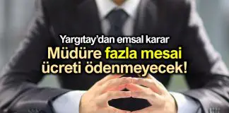 Müdüre fazla mesai ücreti ödenmeyecek: Yargıtay’dan emsal karar! Müdüre fazla mesai ücreti ödenmeyecek: Yargıtay emsal karar!
