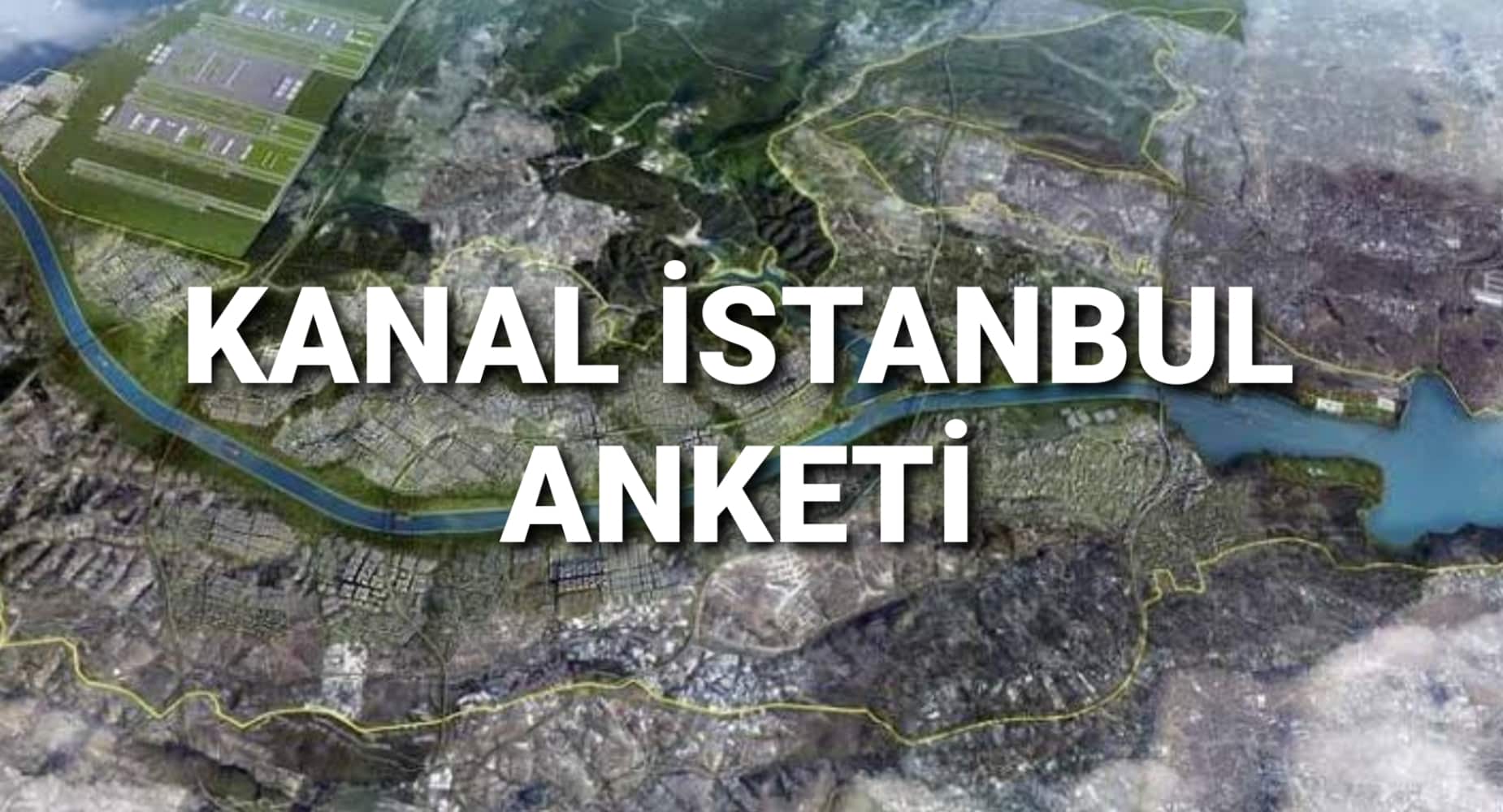Kanal İstanbul anketi: Yüzde 72 Hayır dedi!