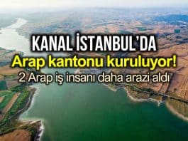 Kanal İstanbul da neredeyse bir Arap kantonu kuruluyor!