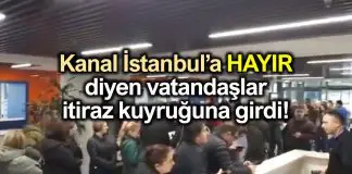 Kanal İstanbul projesine HAYIR diyen vatandaşlar itiraz kuyruğuna girdi Vatandaş Kanal İstanbul projesinin iptali için akın etti!