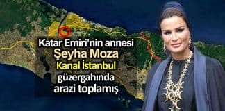 Katar Emiri annezi Şeyha Moza Kanal İstanbul güzergahında arazi almış