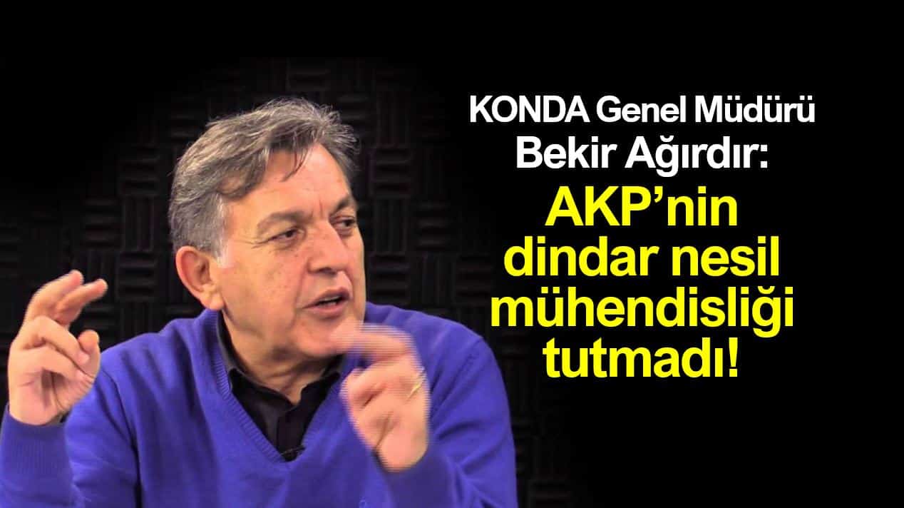 KONDA bekir ağırdır AKP nin dindar nesil mühendisliği tutmadı!