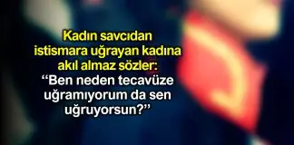Savcıdan akıl almaz sözler: Ben neden tecavüze uğramıyorum da sen uğruyorsun?