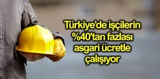 Türkiye de işçilerin yüzde 40 tan fazlası asgari ücret ile çalışıyor