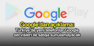 Türkiye’de yeni çıkacak telefonlarda Google servisleri olmayacak! Türkiye de yeni telefonlar Google servisleri ile satışa sunulamayacak