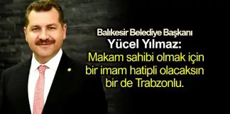 Makam sahibi olmak için bir imam hatipli olacaksın bir de Trabzonlu balıkesir belediye başkanı Yücel Yılmaz: Makam sahibi olmak için bir imam hatipli olacaksın bir de Trabzonlu