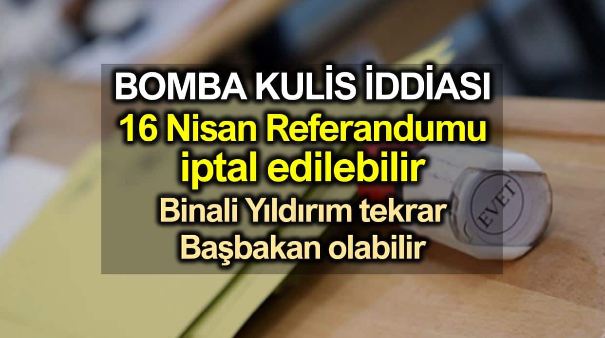 Bomba kulis iddiası: 16 Nisan referandumu iptal edilebilir!