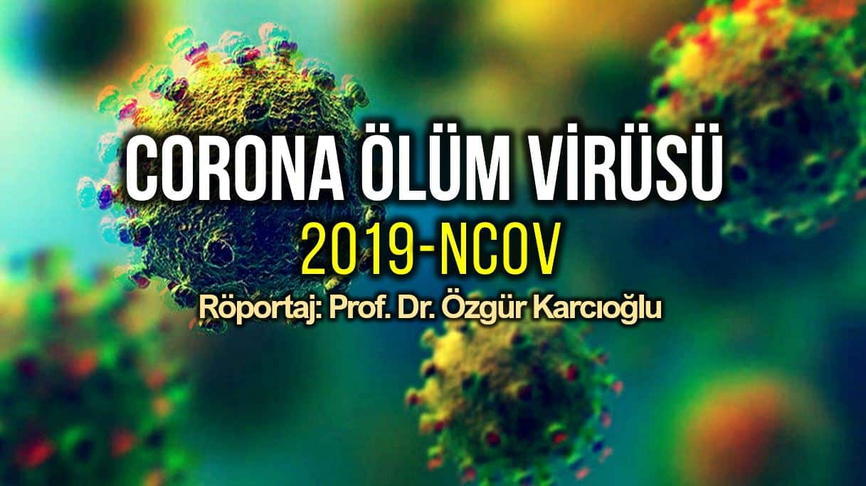 Corona ölüm virüsü 2019-nCoV (Röportaj: Prof. Dr. Özgür Karcıoğlu)