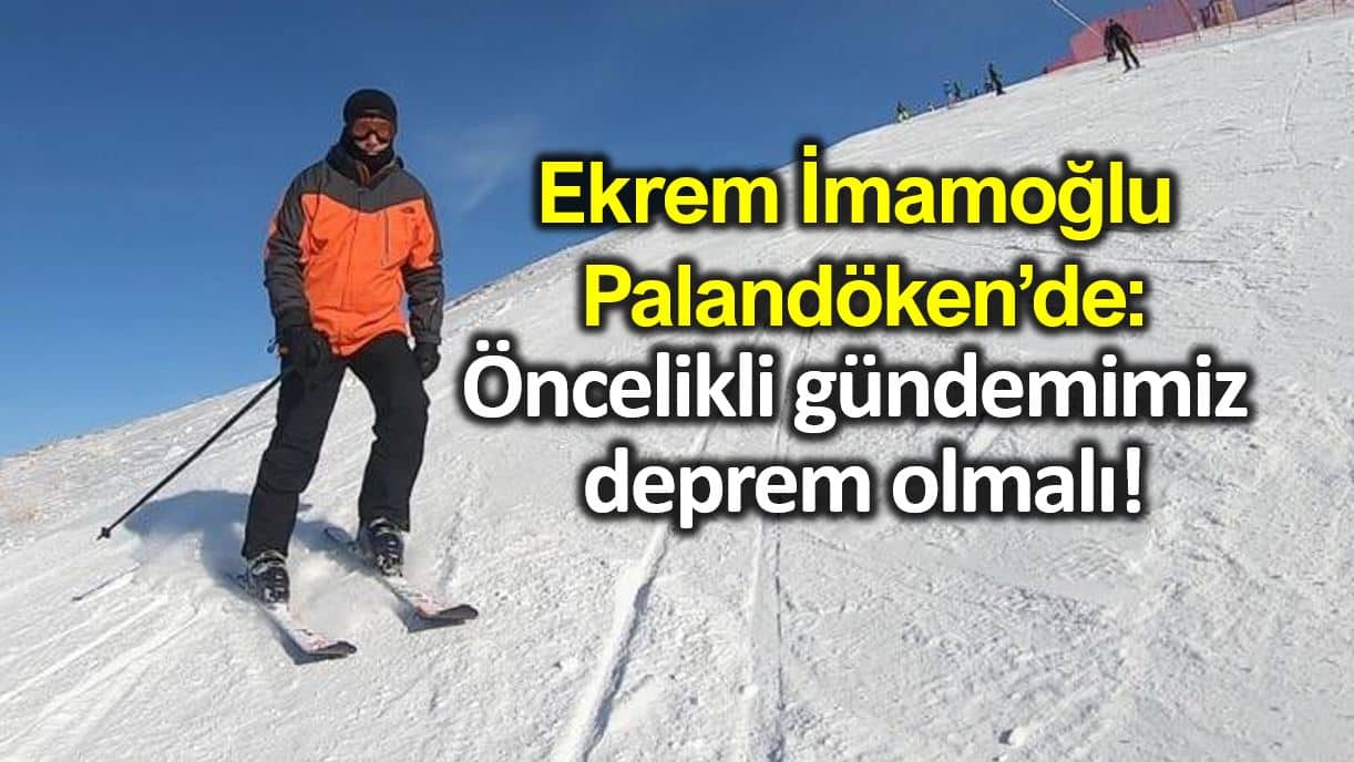 İmamoğlu Erzurum palandöken kayak tatilinde konuştu: Öncelikli gündemimiz deprem olmalı!