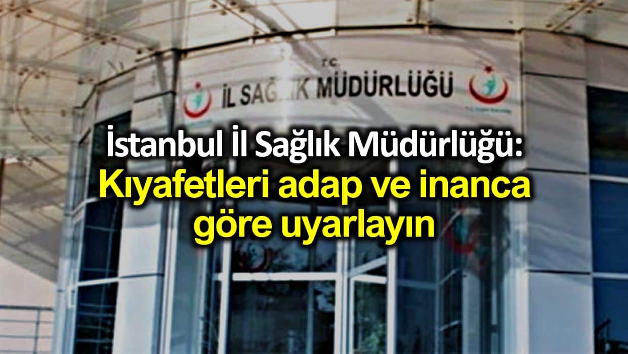 İstanbul İl Sağlık Müdürlüğü: Kıyafetleri adap ve inanca göre uyarlayın