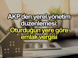 AKP yerel yönetimler düzenlemesi: Oturduğun yere göre emlak vergisi